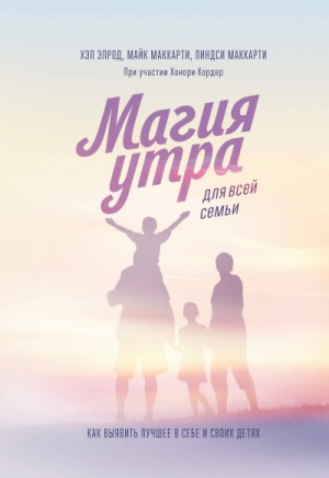 Магия утра для всей семьи. Как выявить лучшее в себе и в своих детях