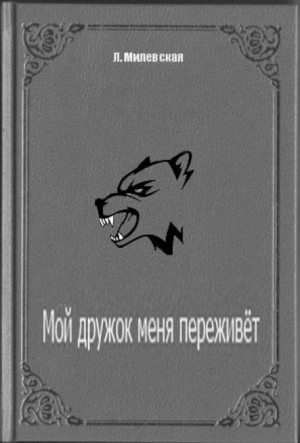 Мой дружок меня переживет