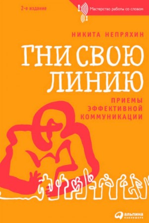 Гни свою линию. Приемы эффективной коммуникации