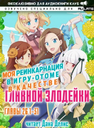 Моя реинкарнация в игру-отоме в качестве главной Злодейки. Главы 26.1-31