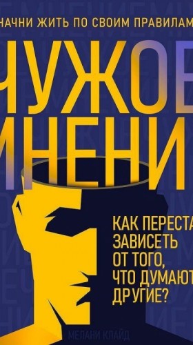 Чужое мнение. Как перестать зависеть от того, что думают другие