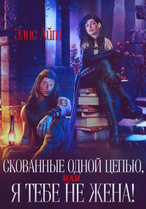 Скованные одной цепью, или Я тебе не жена!