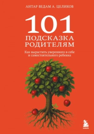 101 подсказка родителям. Как вырастить уверенного в себе и самостоятельного ребенка